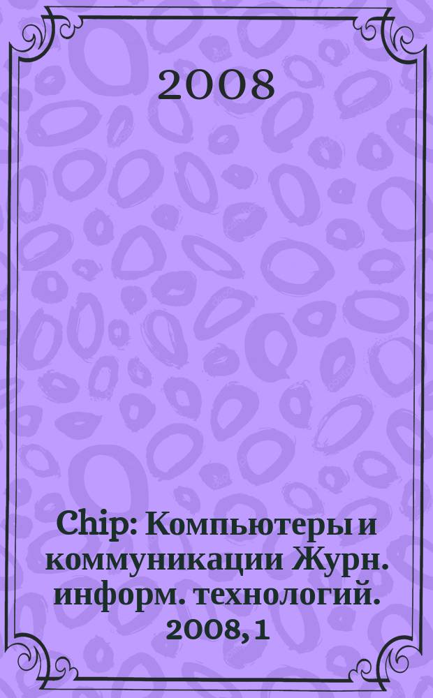 Chip : Компьютеры и коммуникации Журн. информ. технологий. 2008, 1 (106)