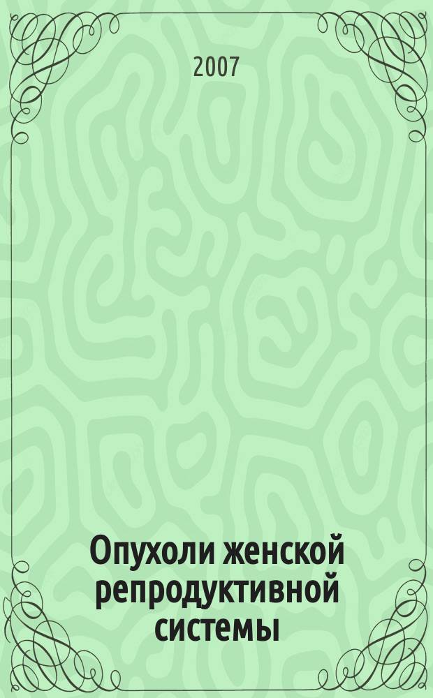 Опухоли женской репродуктивной системы : маммология / онкогинекология ежеквартальный научно-практический журнал. 2007, 4