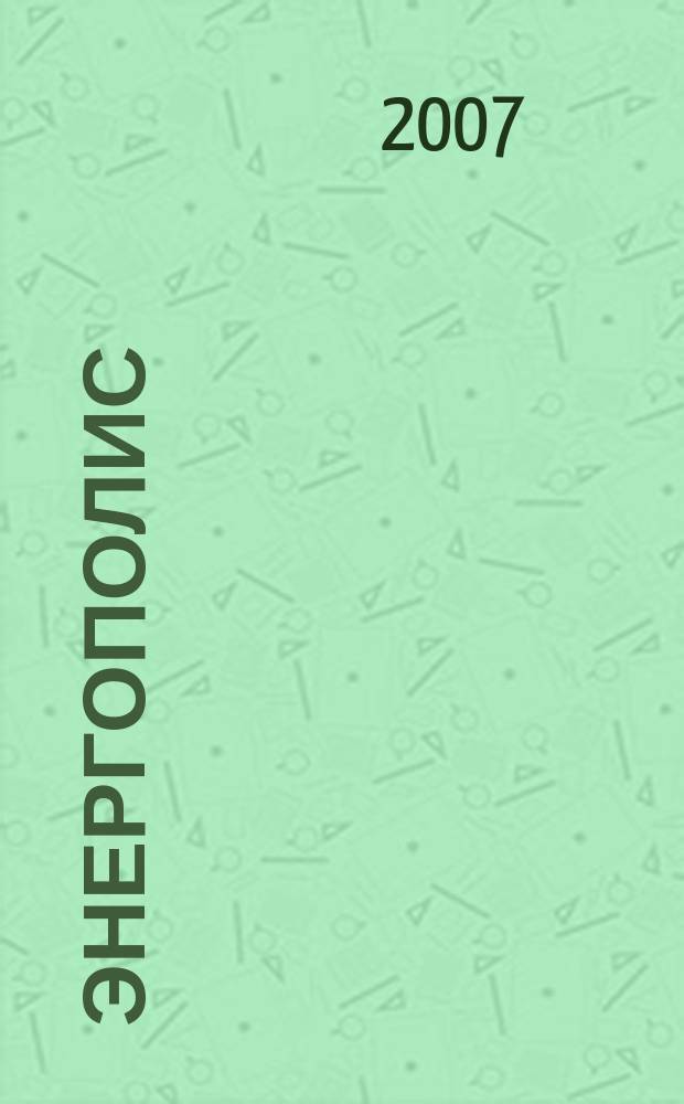 Энергополис : информационное периодическое издание : ежемесячный деловой журнал для руководителей энергетической промышленности