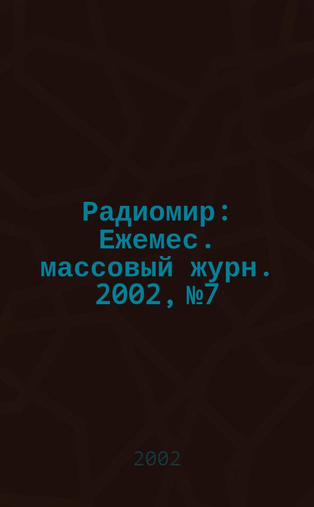 Радиомир : Ежемес. массовый журн. 2002, № 7