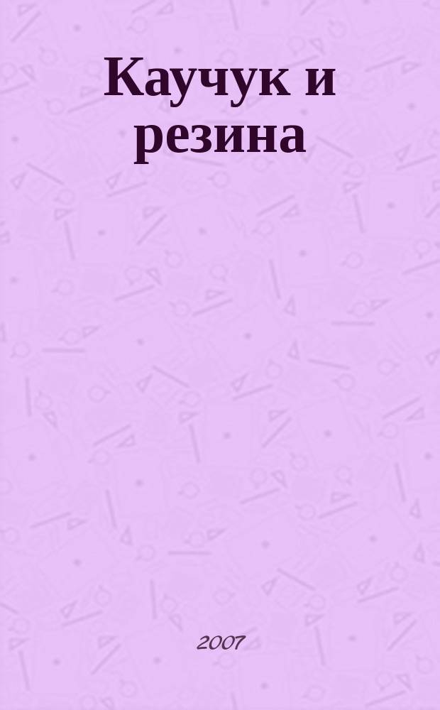 Каучук и резина : Орган Глав. упр. каучуковой и резиновой промышленности. 2007, № 5