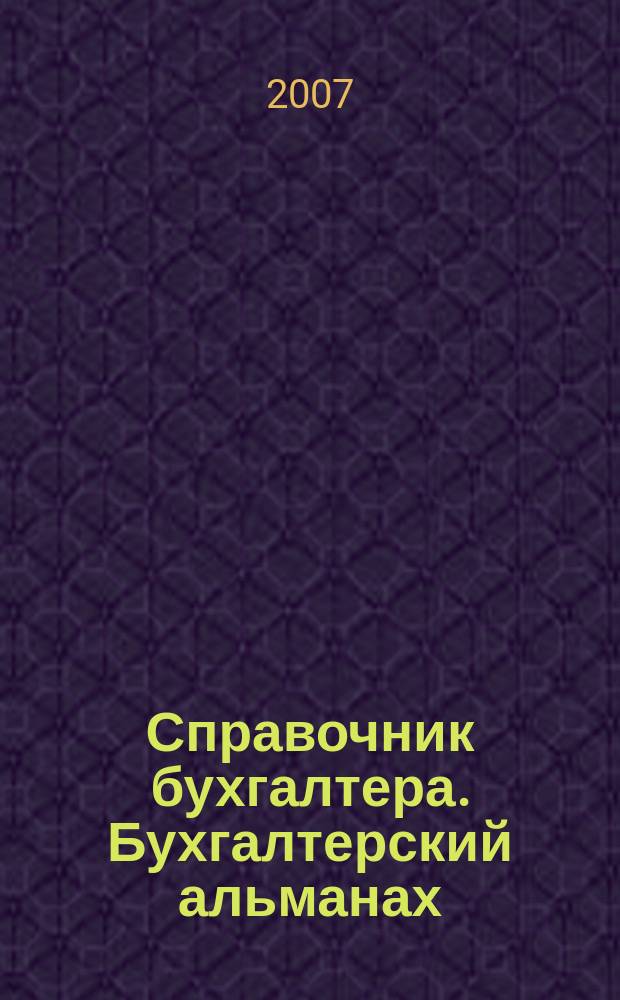 Справочник бухгалтера. Бухгалтерский альманах : Ежекварт. изд. для практ. бухгалтера. 2007, 4