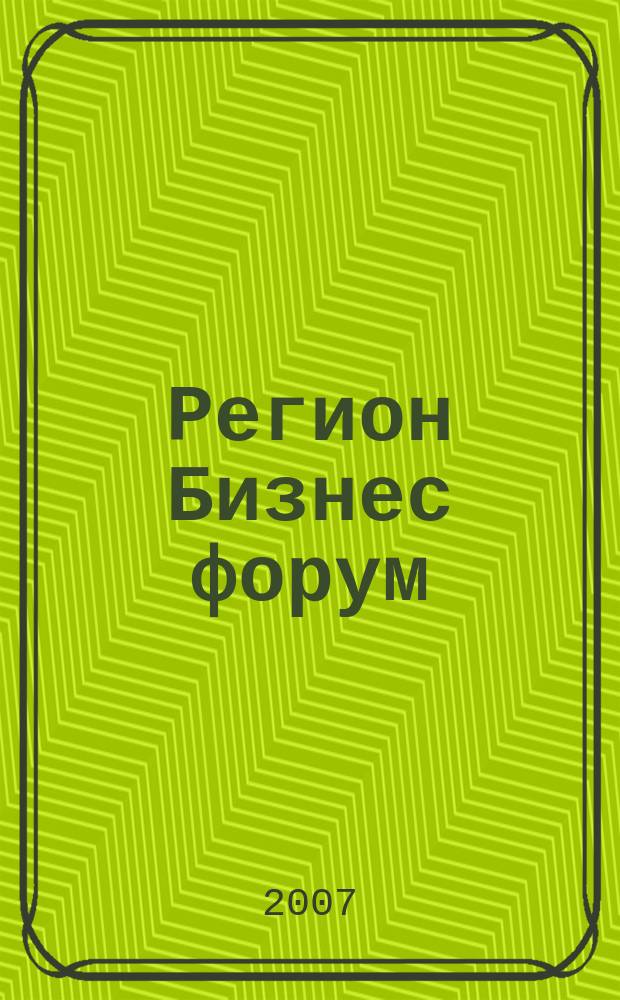 Регион Бизнес форум : ежемесячный деловой журнал для малого и среднего бизнеса. 2007, № 1 (нояб.)