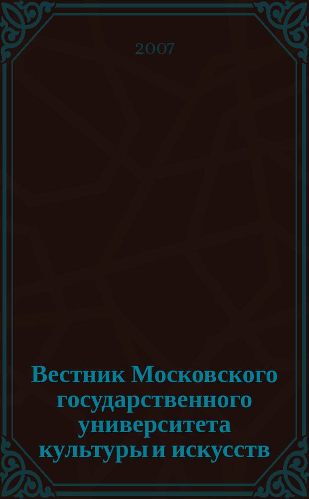 Вестник Московского государственного университета культуры и искусств : Науч. журн. гуманит. профиля по вопр. философии, культурологии и педагогики, подгот. специалистов социал.-культур. сферы. 2007, № 4 (20)
