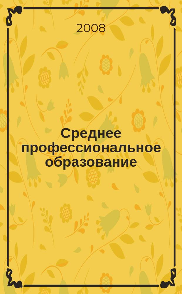 Среднее профессиональное образование : Прил. к журн. "СПО". 2008, № 4