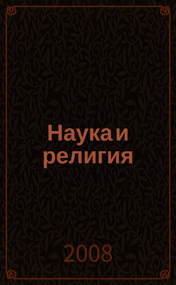 Наука и религия : Ежемес. науч.-попул. атеистич. журнал Всесоюз. о-ва по распространению полит. и науч. знаний. 2008, 1