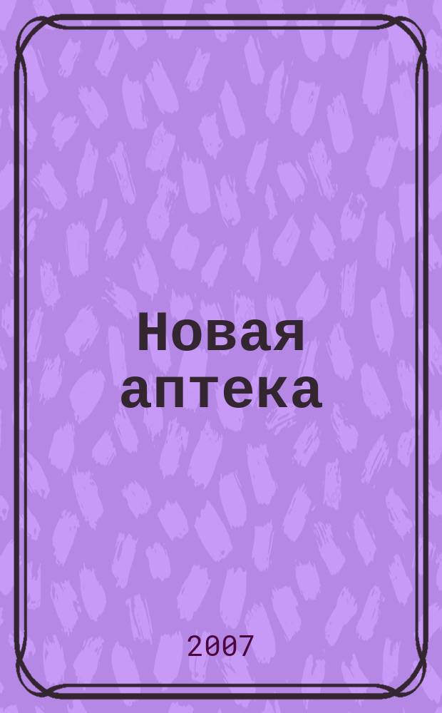 Новая аптека : Журн. для руководителя и гл. бухгалтера. 2007, № 12
