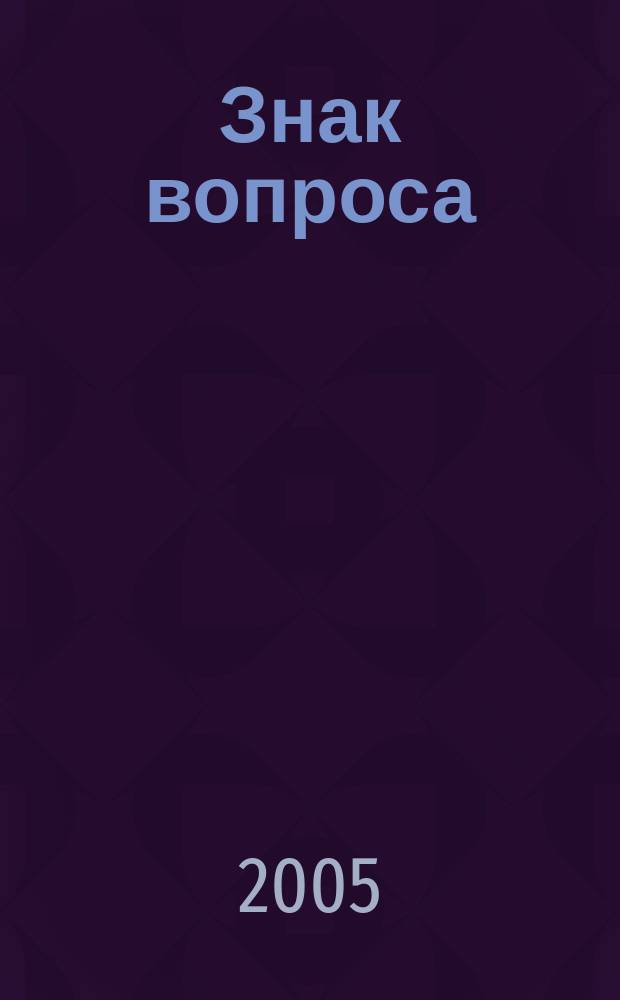 Знак вопроса : Подписная науч.-попул. сер. 2005, 2