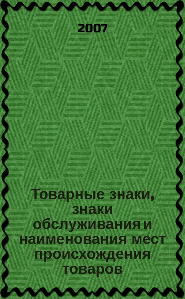 Товарные знаки, знаки обслуживания и наименования мест происхождения товаров : Офиц. бюл. Ком. Рос. Федерации по пат. и товар. знакам. 2007, № 24, ч. 2