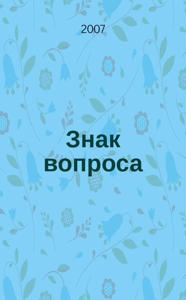 Знак вопроса : Подписная науч.-попул. сер. 2007, № 3