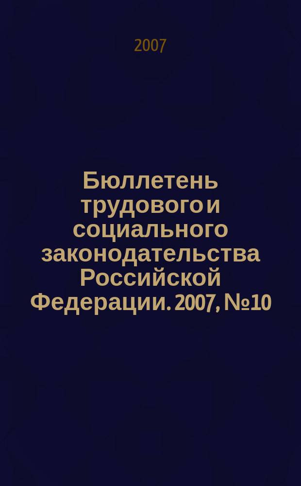 Бюллетень трудового и социального законодательства Российской Федерации. 2007, № 10 (598)