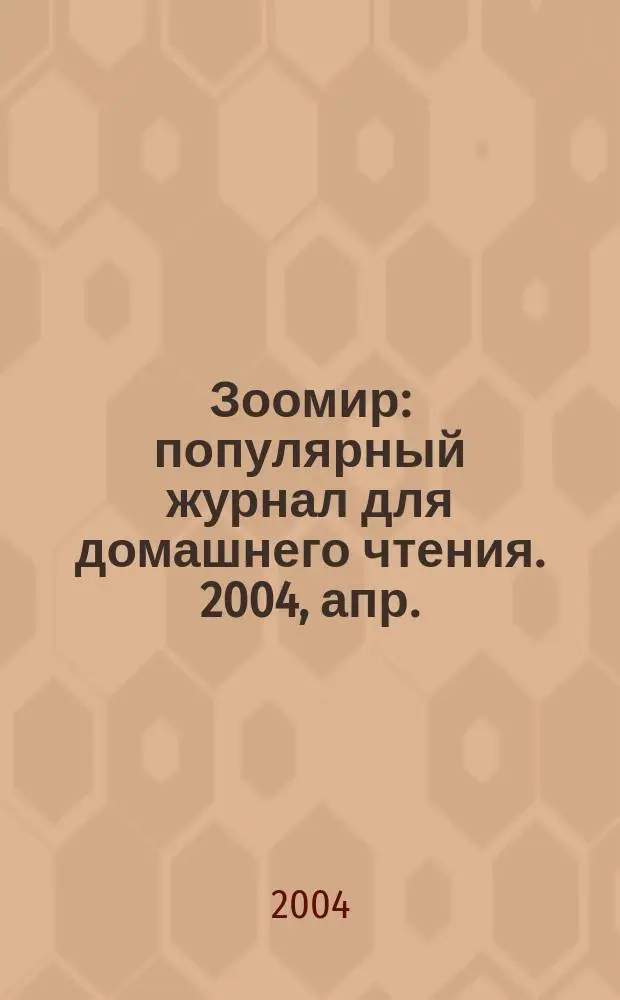 Зоомир : популярный журнал для домашнего чтения. 2004, апр. : Дайджест