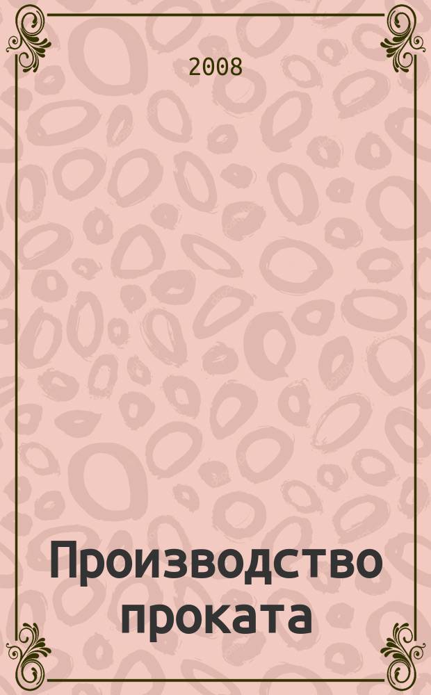 Производство проката : Ежемес. произв. и науч.-техн. журн. Орган Междунар. союза прокатчиков. 2008, № 1