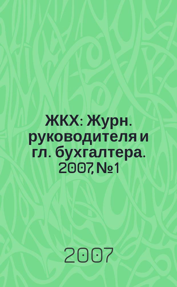 ЖКХ : Журн. руководителя и гл. бухгалтера. 2007, № 1