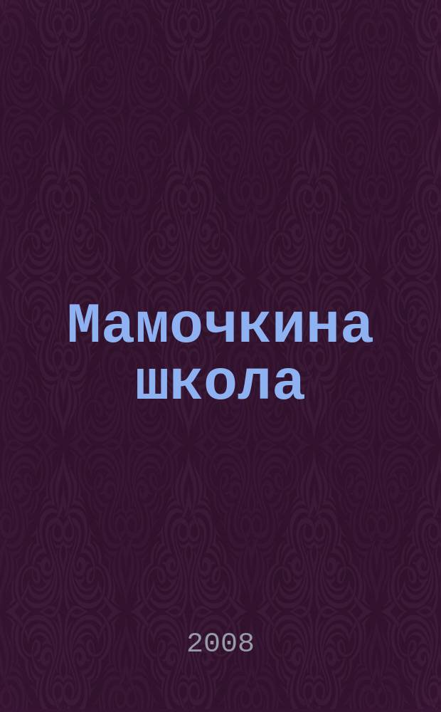Мамочкина школа : твой опыт нужен всем !. 2008, № 1