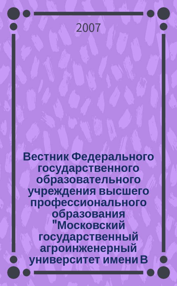 Вестник Федерального государственного образовательного учреждения высшего профессионального образования "Московский государственный агроинженерный университет имени В.П. Горячкина" : Науч. журн. 2007, вып. 5 (25) : Экономика и организация производства в агропромышленном комплексе