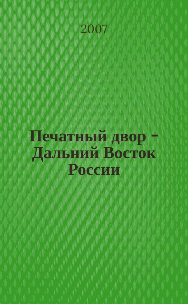 Печатный двор - Дальний Восток России : Информ.-аналит. обществ. журн. № 7
