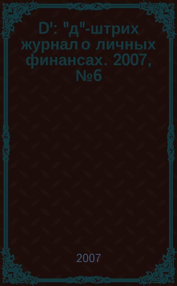 D' : "д"-штрих журнал о личных финансах. 2007, № 6 (18)
