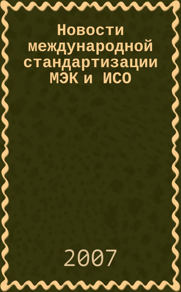 Новости международной стандартизации МЭК и ИСО : Информ. бюл. Орган Секретариата Рос. нац. ком. МЭК. 2007, № 8 (32)