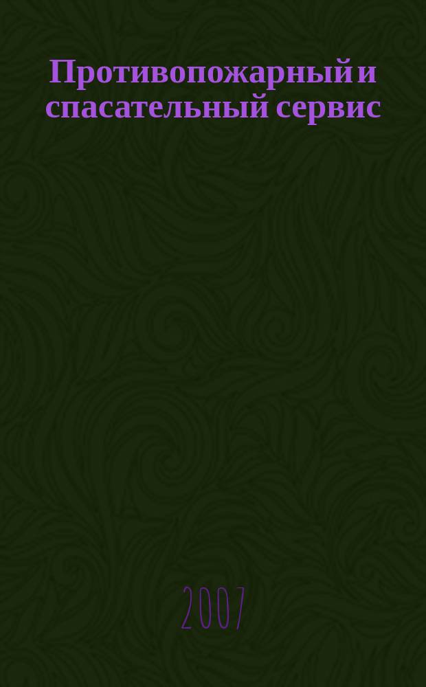 Противопожарный и спасательный сервис : специализированный информационно-рекламный журнал для тех, кто заботится о своей безопасности и обеспечивает ее. 2007, № 4