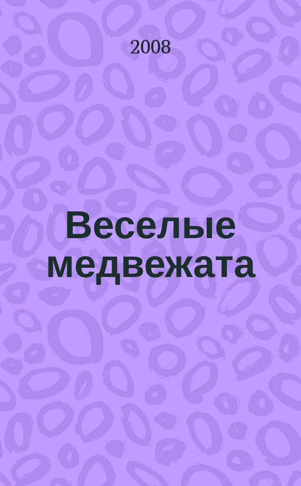 Веселые медвежата : Ежемес. журн. для детей от 5 лет. 2008, февр.