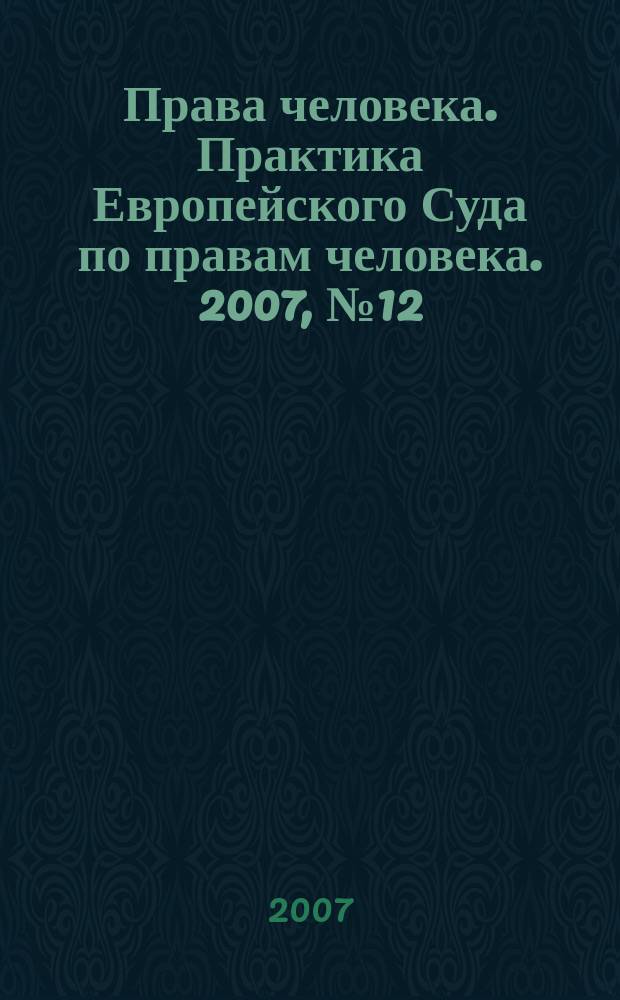 Права человека. Практика Европейского Суда по правам человека. 2007, № 12 (21)