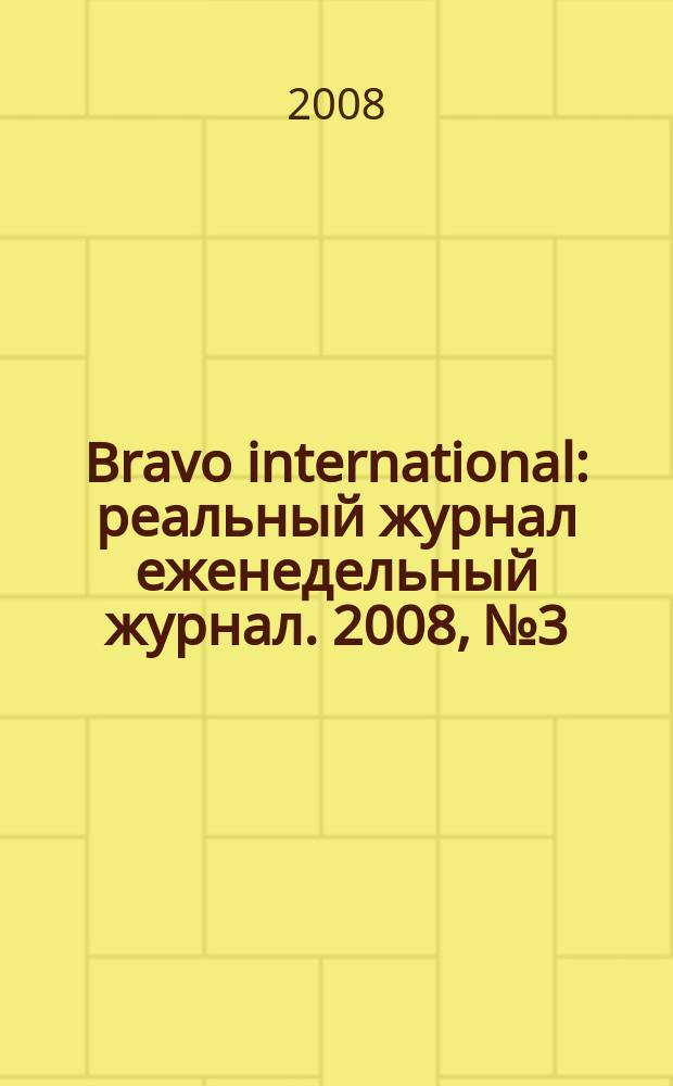 Bravo international : реальный журнал еженедельный журнал. 2008, № 3