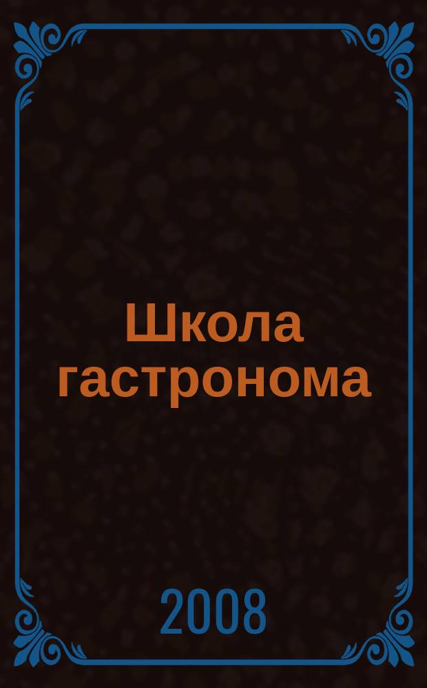 Школа гастронома : журнал для тех, кто любит готовить. 2008, № 3 (101)