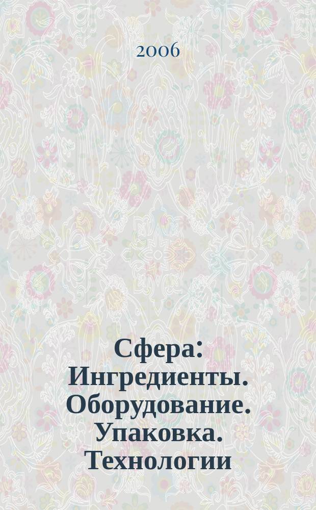 Сфера: Ингредиенты. Оборудование. Упаковка. Технологии : Информ.-аналит. журн. для специалистов кондит. и хлебопекар. индустрии. 2006, № 6 (13)