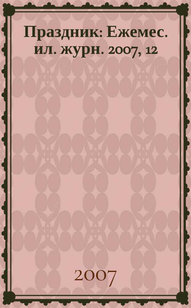 Праздник : Ежемес. ил. журн. 2007, 12