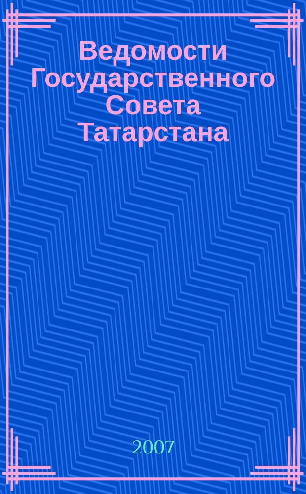 Ведомости Государственного Совета Татарстана : Ежемес. изд. Гос. Совета Респ. Татарстан. 2007, № 7, ч. 3