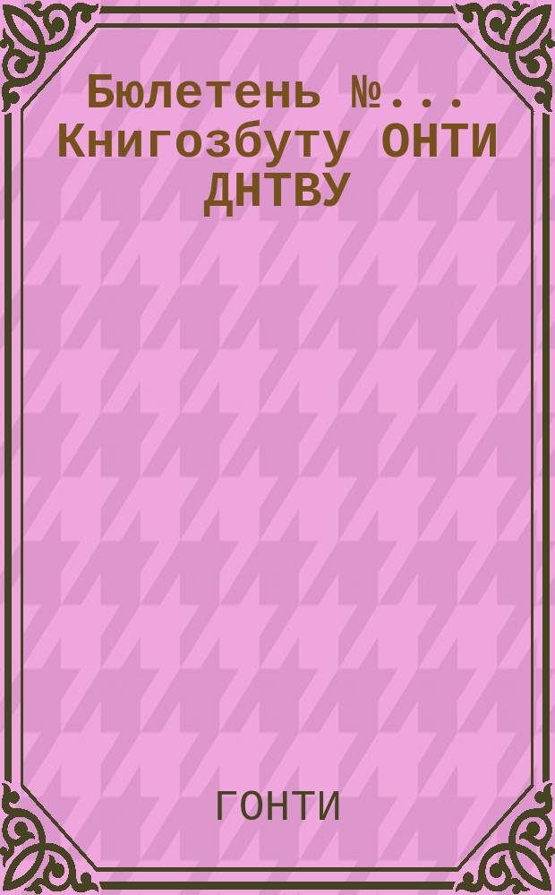 Бюлетень № ... Книгозбуту ОНТИ ДНТВУ