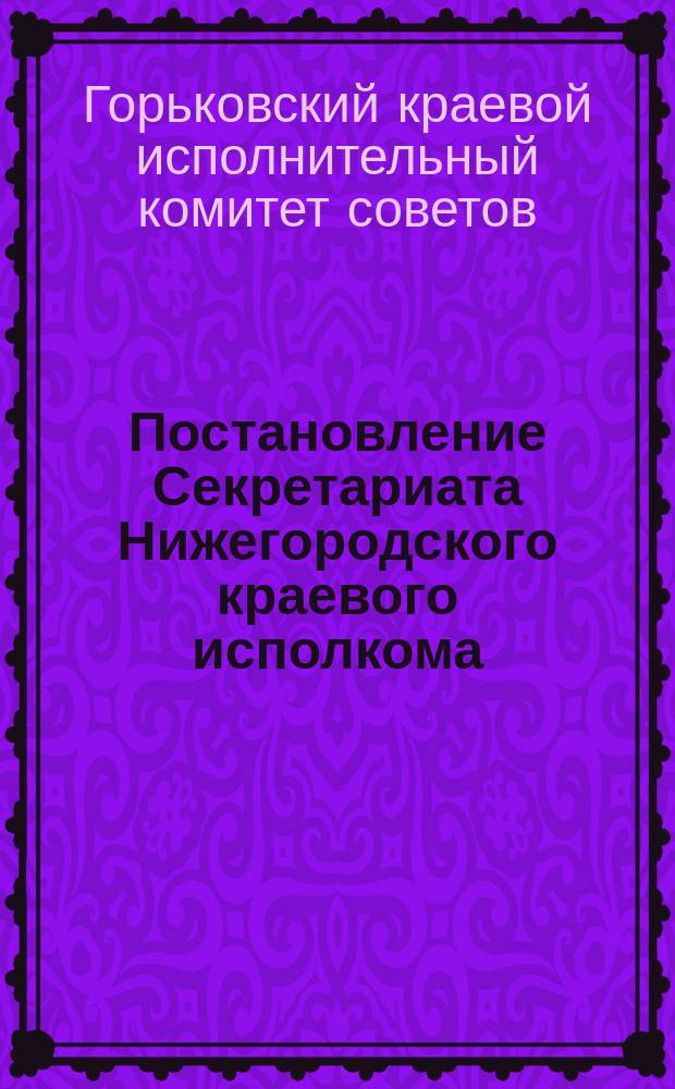 Постановление Секретариата Нижегородского краевого исполкома
