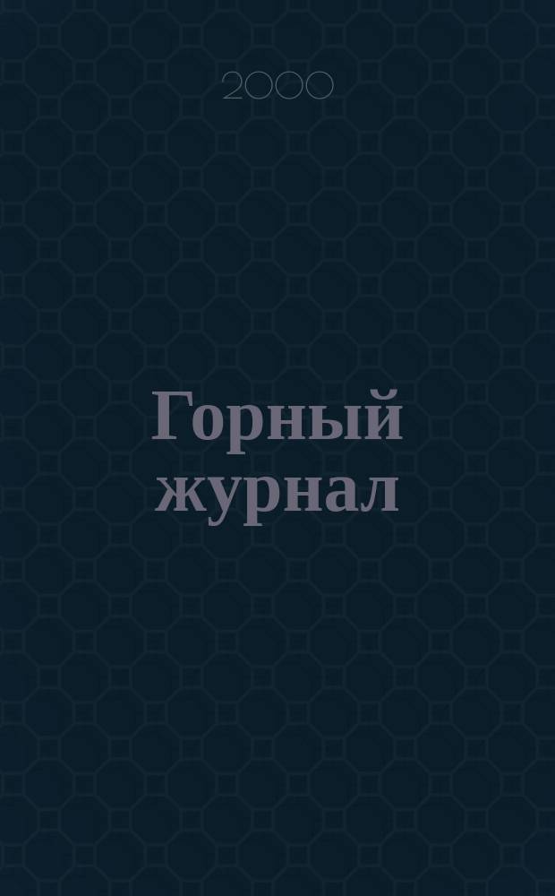 Горный журнал : Научный производ.-техн. журн. Орган Гос. Науч.-техн. комитета Совета Министров СССР. 2000, №10