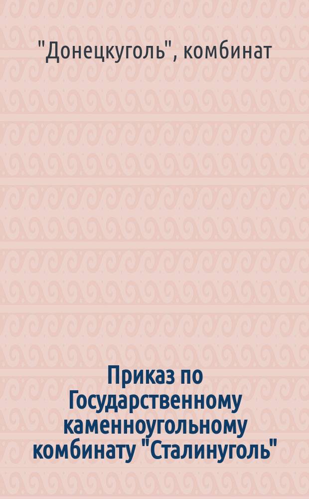 Приказ по Государственному каменноугольному комбинату "Сталинуголь"