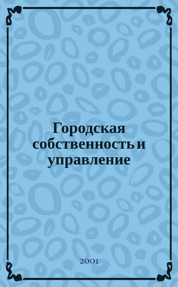 Городская собственность и управление : Ежемес. информ.-аналит. изд. 2001, №11(51)