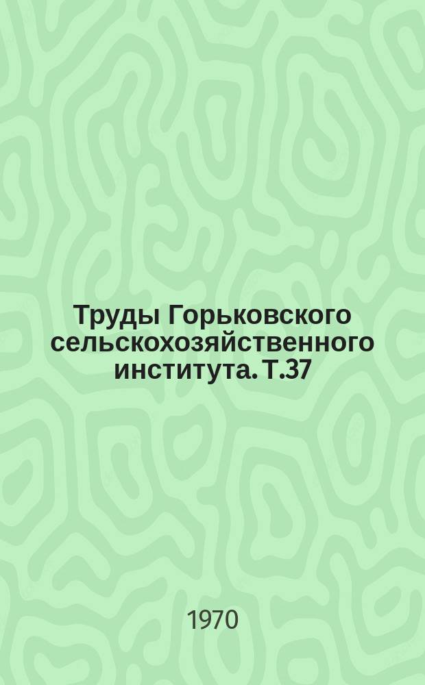 Труды Горьковского сельскохозяйственного института. Т.37 : Вопросы кормления сельскохозяйственных животных