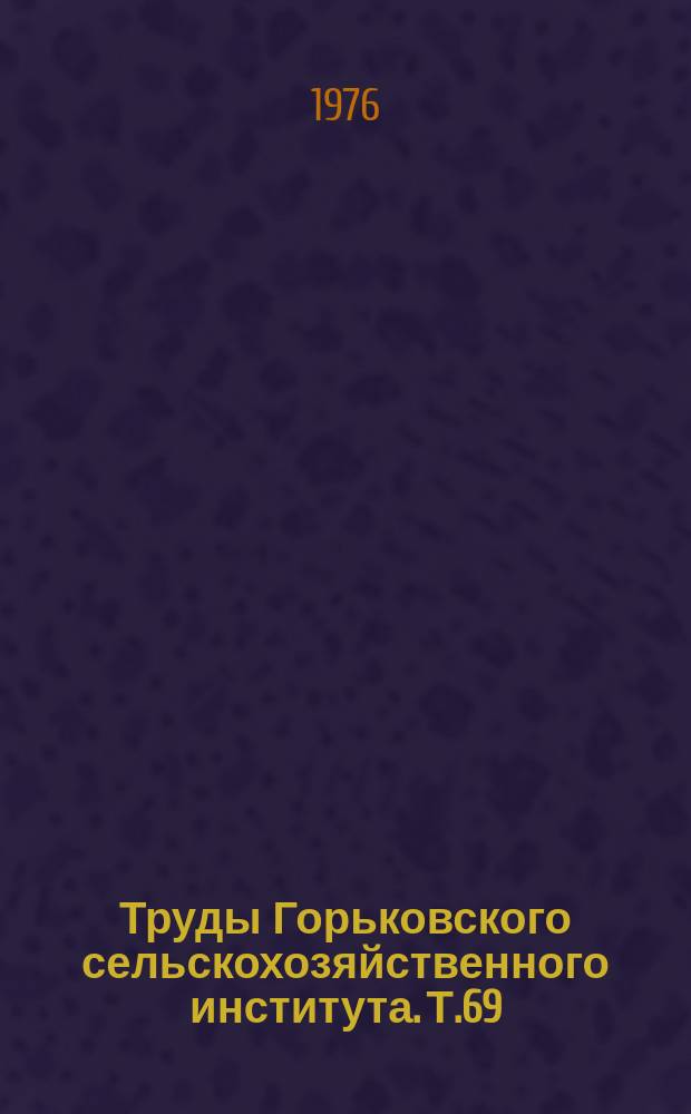 Труды Горьковского сельскохозяйственного института. Т.69 : Ботаника и физиология растений