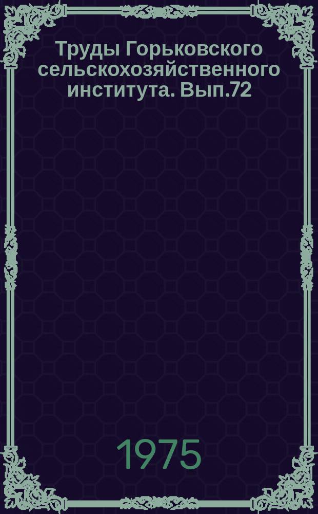 Труды Горьковского сельскохозяйственного института. Вып.72 : Совершенствование конструкций сельскохозяйственной техники