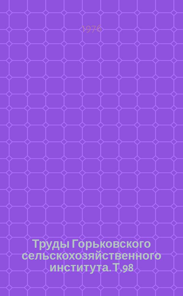 Труды Горьковского сельскохозяйственного института. Т.98 : Динамика колебаний и прочность элементов сельскохозяйственных машин