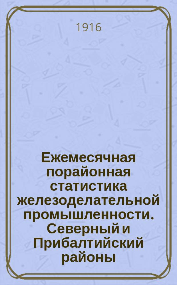 Ежемесячная порайонная статистика железоделательной промышленности. Северный и Прибалтийский районы