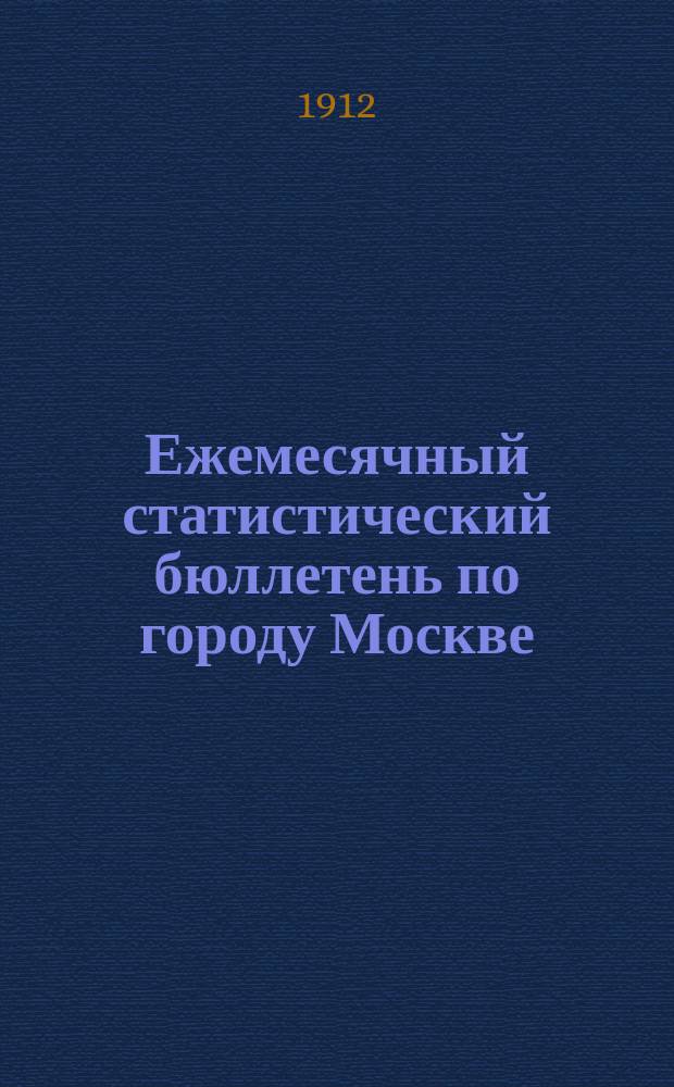 Ежемесячный статистический бюллетень по городу Москве : Публикуется Стат. отд-нием Моск. гор. управы. 1912, №2