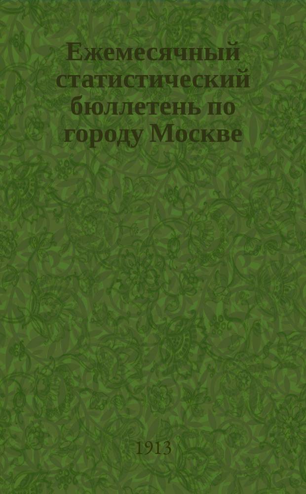 Ежемесячный статистический бюллетень по городу Москве : Публикуется Стат. отд-нием Моск. гор. управы. 1912, ненум.вып. : Сводный бюл. за год