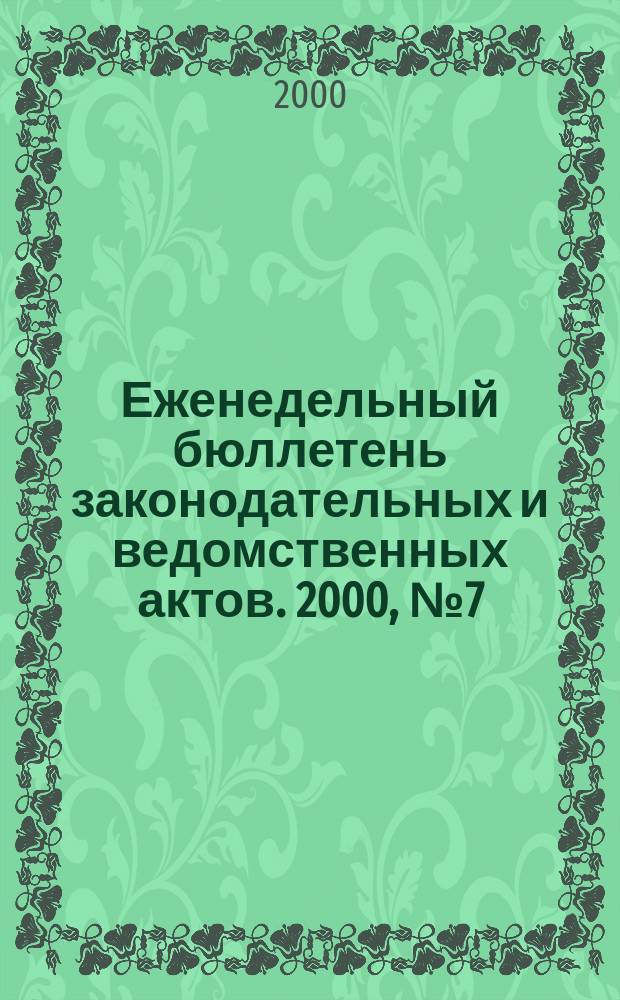 Еженедельный бюллетень законодательных и ведомственных актов. 2000, №7(418)