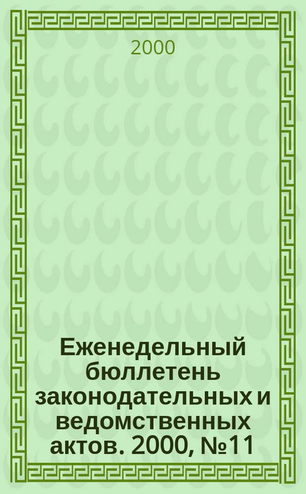 Еженедельный бюллетень законодательных и ведомственных актов. 2000, №11(422)