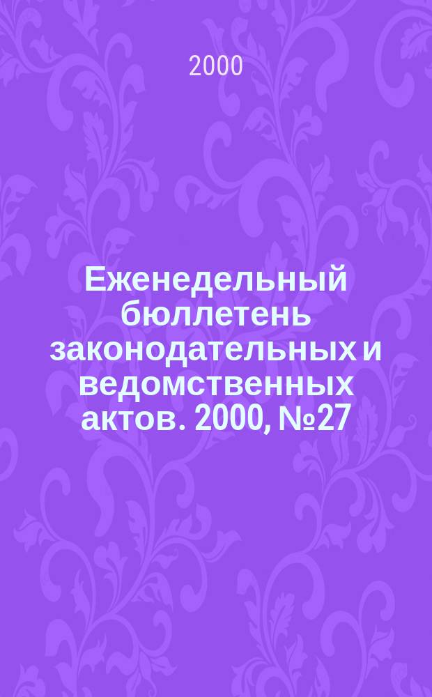 Еженедельный бюллетень законодательных и ведомственных актов. 2000, №27(438)