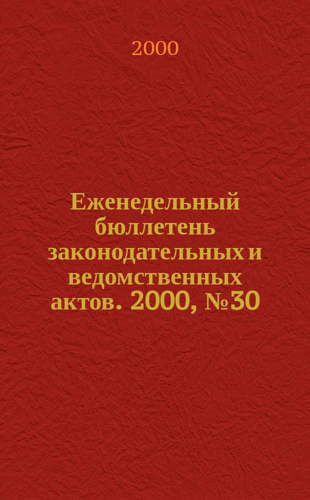 Еженедельный бюллетень законодательных и ведомственных актов. 2000, №30(441)