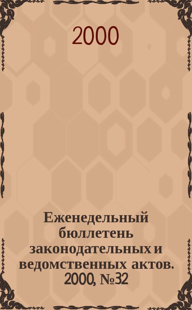 Еженедельный бюллетень законодательных и ведомственных актов. 2000, №32(443)