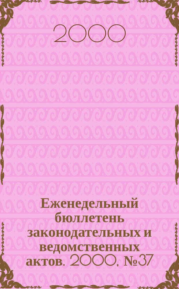 Еженедельный бюллетень законодательных и ведомственных актов. 2000, №37(448)