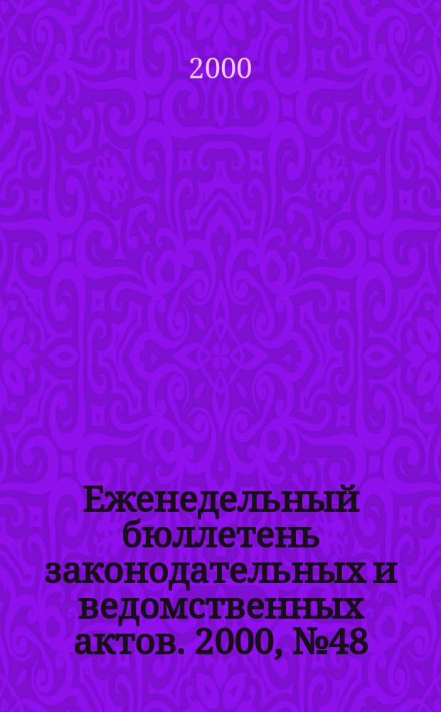 Еженедельный бюллетень законодательных и ведомственных актов. 2000, №48(459)